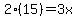 2%2815%29=3x