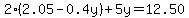 2%282.05-0.4y%29%2B5y=12.50