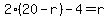 2%2820-r%29-4=r