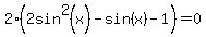 2%282sin%5E2%28x%29-sin%28x%29+-1%29+=+0