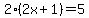 2%282x%2B1%29=5