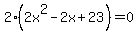 2%282x%5E2-2x%2B23%29+=+0
