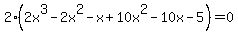 2%282x%5E3+-2x%5E2-x%2B+10x%5E2+-+10x+-+5%29+=+0