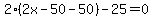 2%282x-50-50%29-25=0