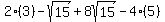 2%283%29-+sqrt%2815%29+%2B+8sqrt%2815%29+-+4%285%29