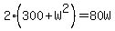 2%28300%2BW%5E2%29=+80W