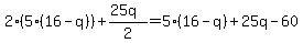 2%285%2816-q%29%29%2B%2825q%29%2F2=5%2816-q%29%2B25q-60