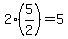 2%285%2F2%29=5