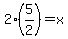 2%285%2F2%29=x