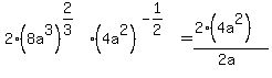 2%288a%5E3%29%5E%282%2F3%29+%284a%5E2%29%5E%28-1%2F2%29=%282%284a%5E2%29%29%2F%282a%29