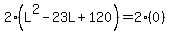 2%28L%5E2+-+23L+%2B+120%29+=+2%280%29
