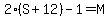 2%28S%2B12%29-1=M