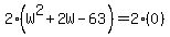 2%28W%5E2+%2B+2W+-+63%29+=+2%280%29