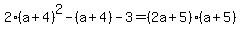 2%28a%2B4%29%5E2-%28a%2B4%29-3=%282a%2B5%29%28a%2B5%29