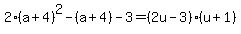 2%28a%2B4%29%5E2-%28a%2B4%29-3=%282u-3%29%28u%2B1%29