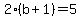 2%28b%2B1%29=5