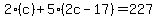 2%28c%29%2B5%282c-17%29=227
