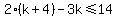 2%28k%2B4%29-3k%3C=14
