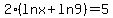 2%28ln+x%2B+ln+9%29=5
