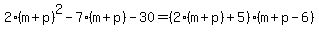 2%28m%2Bp%29%5E2-7%28m%2Bp%29-30=%282%28m%2Bp%29%2B5%29%28m%2Bp-6%29