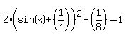 2%28sin%28x%29+%2B+%281%2F4%29%29%5E2-%281%2F8%29=+1