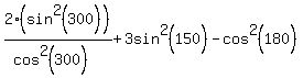 2%28sin%5E2%28300%29%29%2F%28cos%5E2%28300%29%29%2B3sin%5E2%28150%29-cos%5E2%28180%29