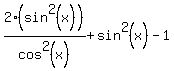 2%28sin%5E2%28x%29%29%2Fcos%5E2%28x%29%2Bsin%5E2%28x%29-1%29