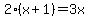 2%28x%2B1%29=3x