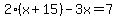 2%28x%2B15%29-3x=7