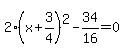 2%28x%2B3%2F4%29%5E2-34%2F16=0