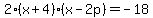 2%28x%2B4%29%28x-2p%29=-18