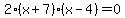 2%28x%2B7%29%28x-4%29=0