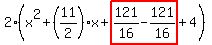 2%28x%5E2%2B%2811%2F2%29x%2Bhighlight%28121%2F16-121%2F16%29%2B4%29