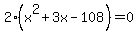 2%28x%5E2+%2B+3x+-+108%29+=+0