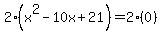 2%28x%5E2+-+10x+%2B+21%29+=+2%280%29