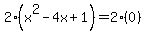 2%28x%5E2+-+4x+%2B+1%29+=+2%280%29