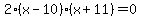 2%28x-10%29%28x%2B11%29=0