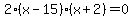 2%28x-15%29%28x%2B2%29+=+0
