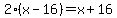 2%28x-16%29=x%2B16