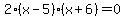2%28x-5%29%28x%2B6%29=0