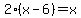 2%28x-6%29=x