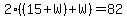 2%2A%28%2815%2BW%29%2BW%29=82