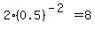 2%2A%280.5%29%5E%28-2%29+=+8
