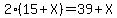 2%2A%2815+%2B+X%29+=+39+%2B+X