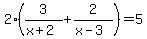 2%2A%283%2F%28x%2B2%29+%2B+2%2F%28x-3%29%29=5