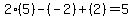 2%2A%285%29-%28-2%29%2B%282%29=5