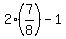 2%2A%287%2F8%29-1