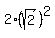 2%2A%28sqrt%282%29%29%5E2