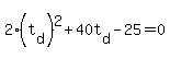 2%2A%28t%5Bd%5D%29%5E2+%2B+40t%5Bd%5D+-+25+=+0