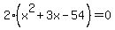 2%2A%28x%5E2+%2B+3x+-+54%29=0